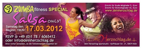 ZUMBA KOELN FITNESS 
SALSA ONLY 
- Termin: Samstag, den 17.03.2026
- Beginn um 19 Uhr
- Eintritt für Studio Mitglieder: 5,- Euro / Nichtmitglieder: 10,- Euro
- Nur mit vorheriger Anmeldung, da die Teilnehmerzahl begrenzt ist.
